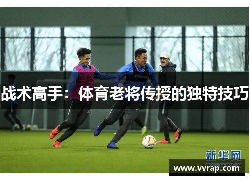 战术高手：体育老将传授的独特技巧
